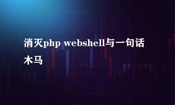 消灭php webshell与一句话木马