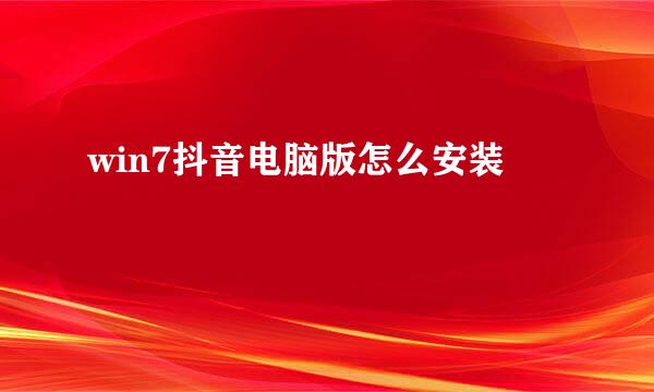 win7抖音电脑版怎么安装