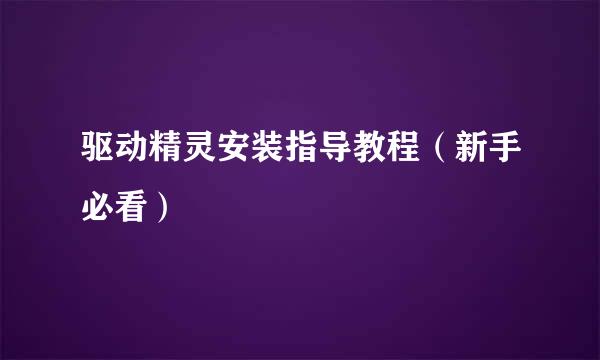 驱动精灵安装指导教程(新手必看)