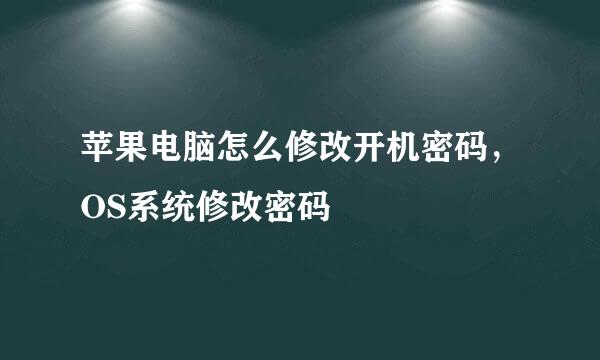 苹果电脑怎么修改开机密码，OS系统修改密码
