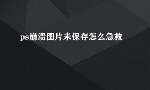ps崩溃图片未保存怎么急救