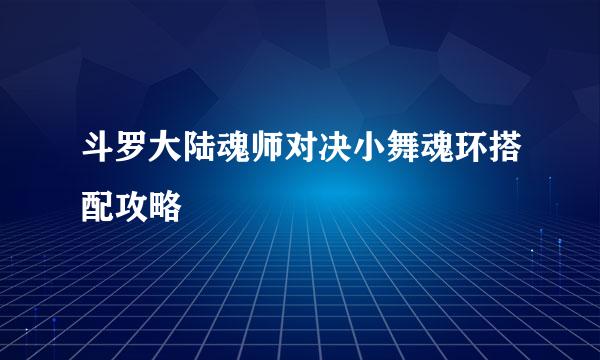 斗罗大陆魂师对决小舞魂环搭配攻略
