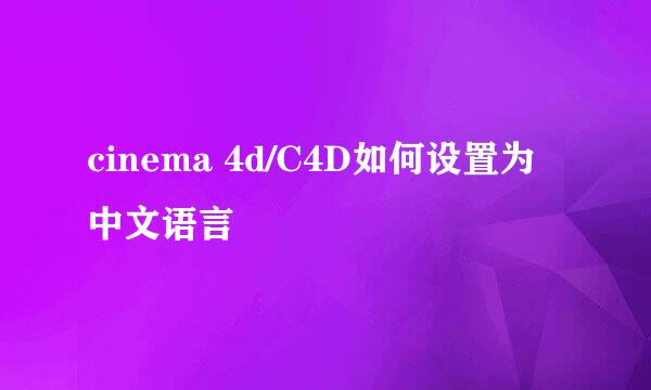 cinema 4d/C4D如何设置为中文语言