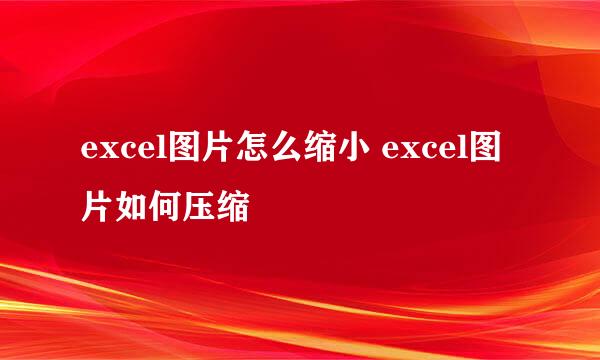 excel图片怎么缩小 excel图片如何压缩