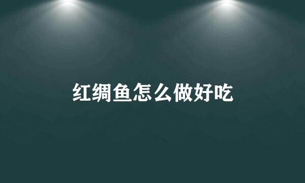 红绸鱼怎么做好吃