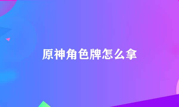 原神角色牌怎么拿