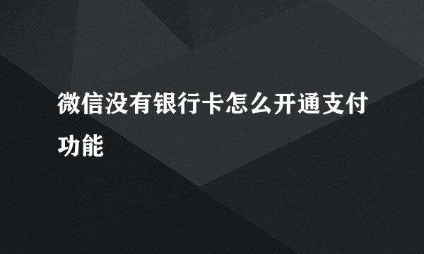 微信没有银行卡怎么开通支付功能