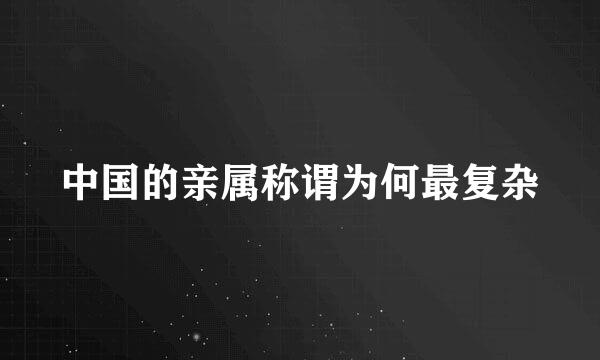 中国的亲属称谓为何最复杂
