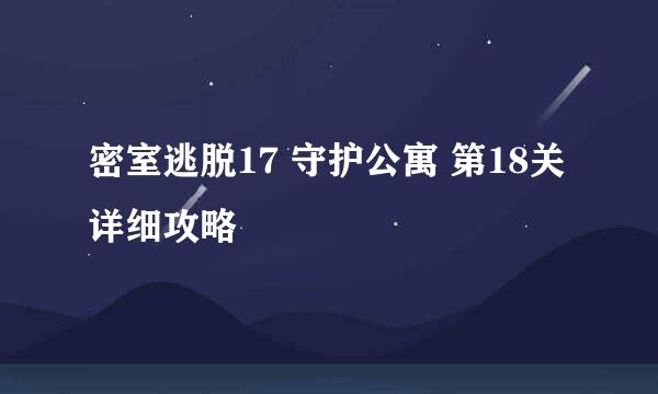 密室逃脱17 守护公寓 第18关 详细攻略