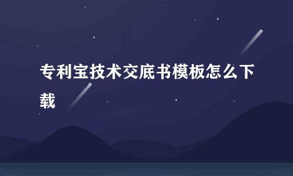 专利宝技术交底书模板怎么下载