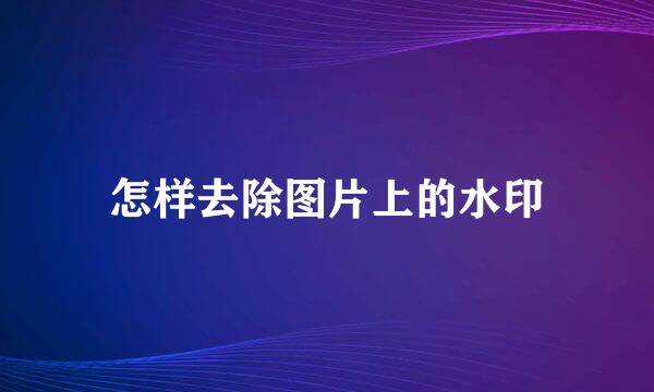 怎样去除图片上的水印