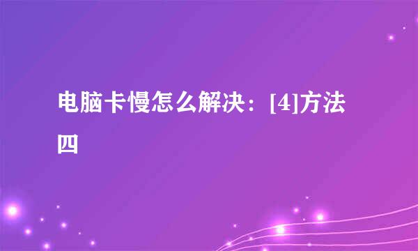 电脑卡慢怎么解决：[4]方法四