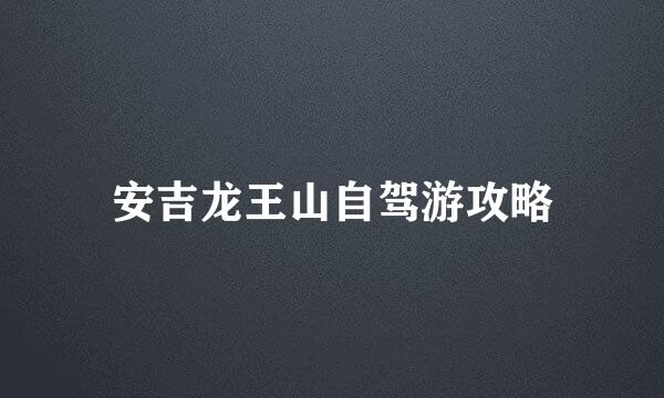 安吉龙王山自驾游攻略