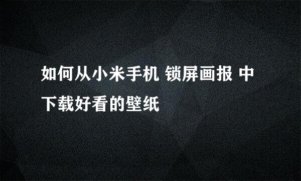 如何从小米手机 锁屏画报 中下载好看的壁纸