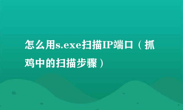 怎么用s.exe扫描IP端口（抓鸡中的扫描步骤）