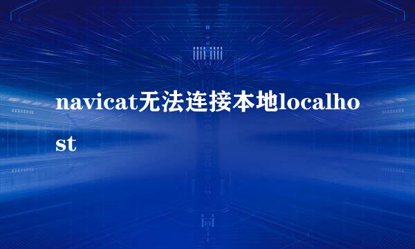 navicat无法连接本地localhost