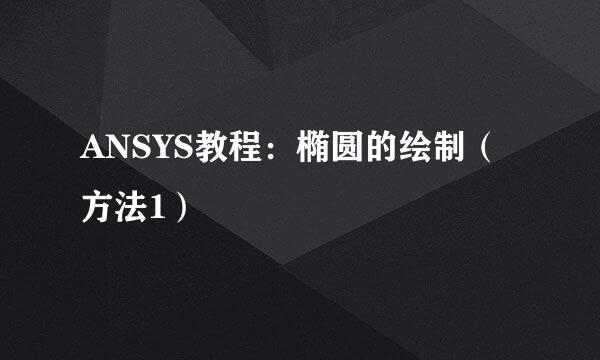 ANSYS教程:椭圆的绘制(方法1)