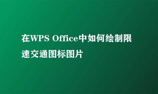在WPS Office中如何绘制限速交通图标图片