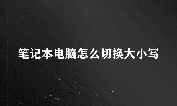 笔记本电脑怎么切换大小写