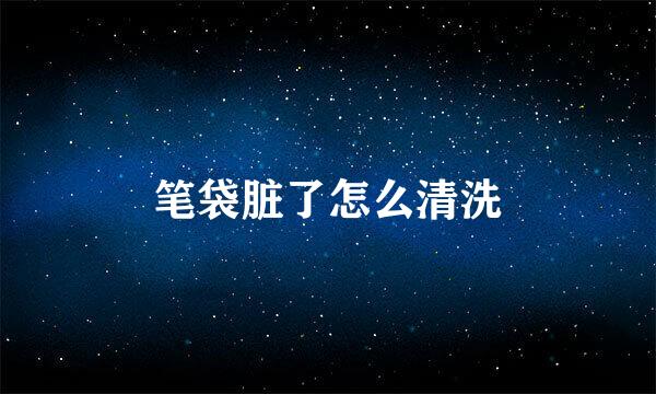 笔袋脏了怎么清洗