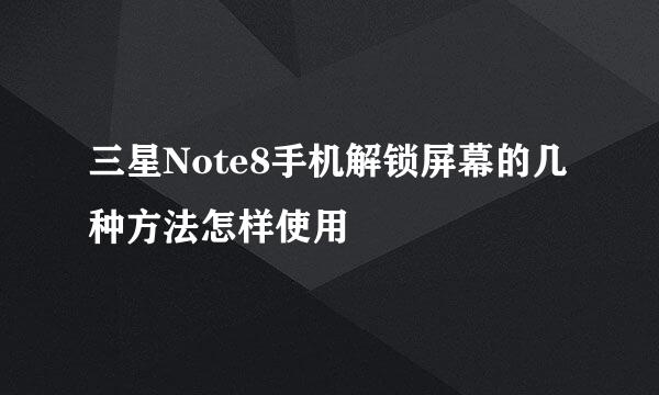三星Note8手机解锁屏幕的几种方法怎样使用