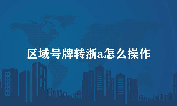 区域号牌转浙a怎么操作