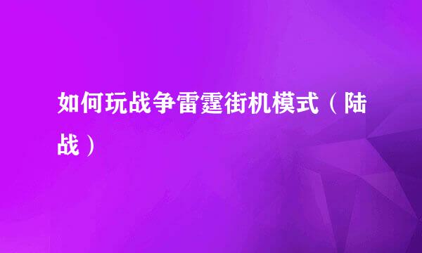 如何玩战争雷霆街机模式（陆战）