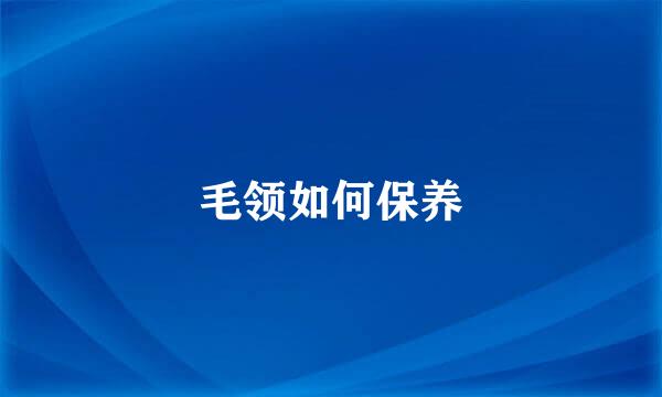 毛领如何保养