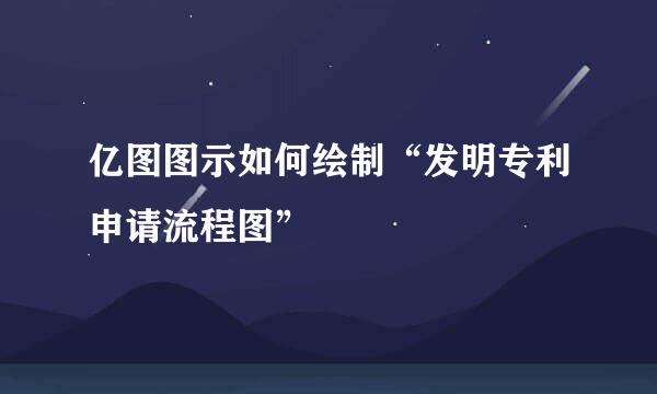 亿图图示如何绘制“发明专利申请流程图”