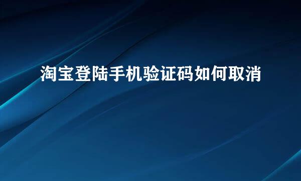 淘宝登陆手机验证码如何取消