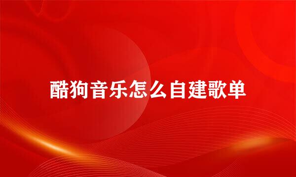 酷狗音乐怎么自建歌单