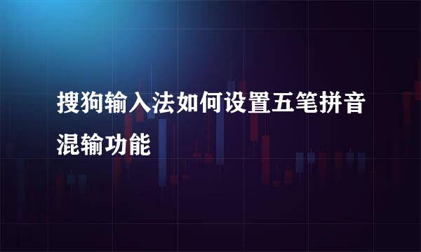 搜狗输入法如何设置五笔拼音混输功能