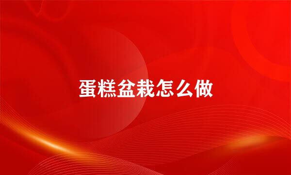 蛋糕盆栽怎么做