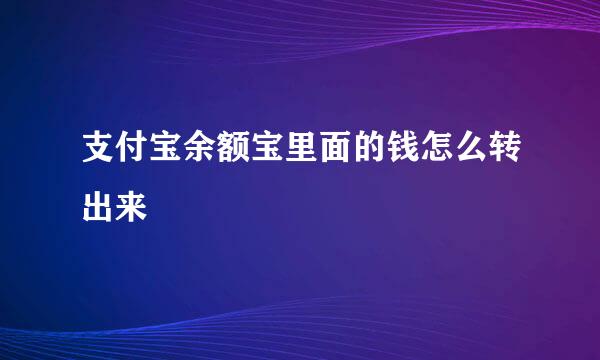 支付宝余额宝里面的钱怎么转出来