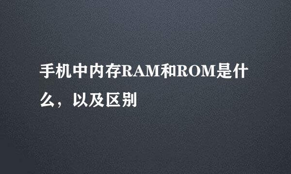 手机中内存RAM和ROM是什么,以及区别