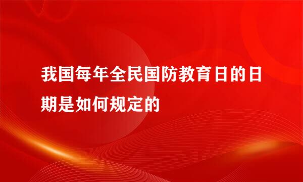 我国每年全民国防教育日的日期是如何规定的