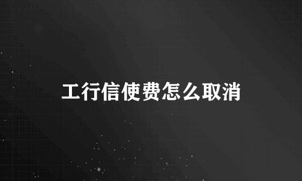 工行信使费怎么取消