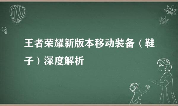 王者荣耀新版本移动装备(鞋子)深度解析