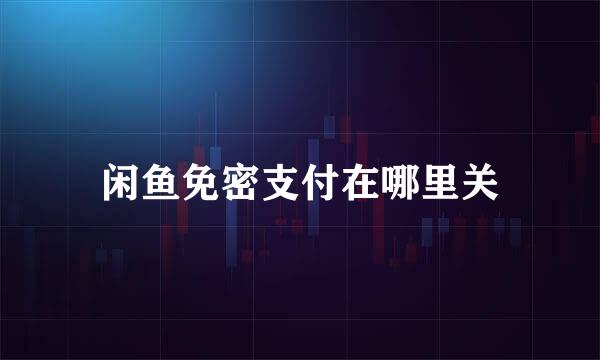闲鱼免密支付在哪里关