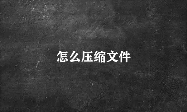 怎么压缩文件