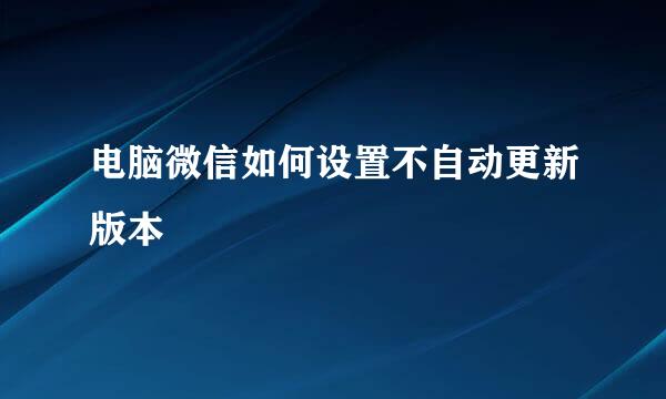 电脑微信如何设置不自动更新版本