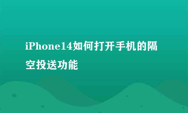 iPhone14如何打开手机的隔空投送功能