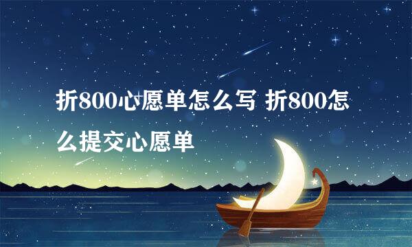 折800心愿单怎么写 折800怎么提交心愿单
