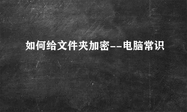 如何给文件夹加密--电脑常识