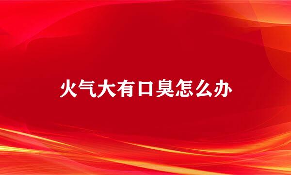 火气大有口臭怎么办