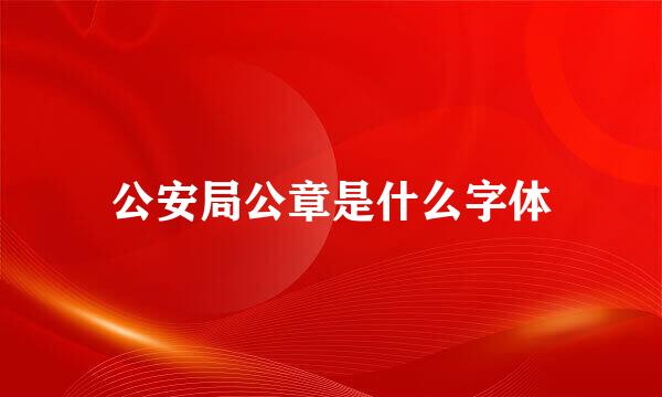 公安局公章是什么字体
