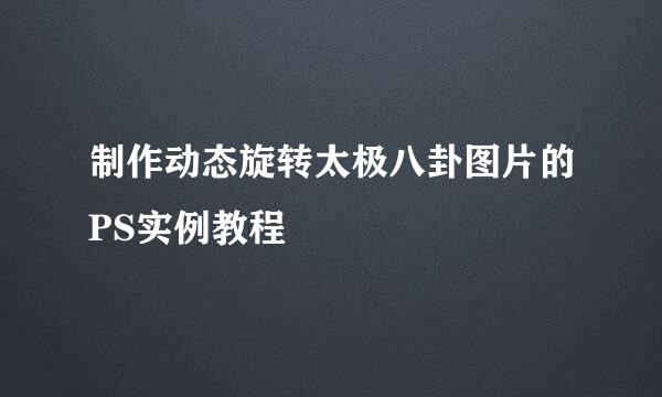 制作动态旋转太极八卦图片的PS实例教程