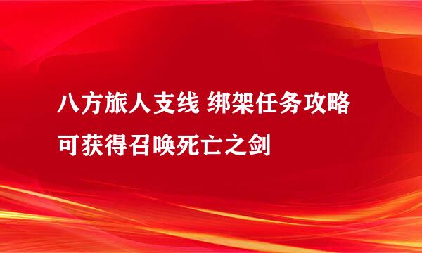 八方旅人支线 绑架任务攻略 可获得召唤死亡之剑
