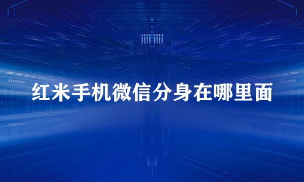 红米手机微信分身在哪里面