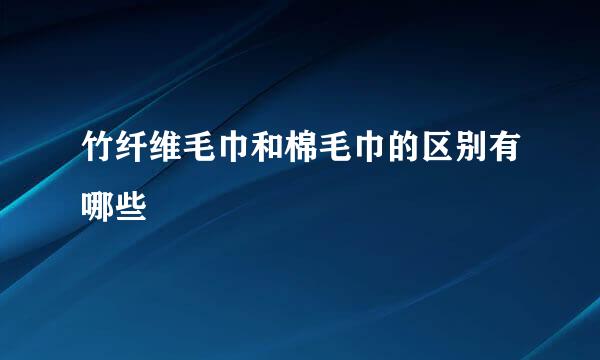竹纤维毛巾和棉毛巾的区别有哪些